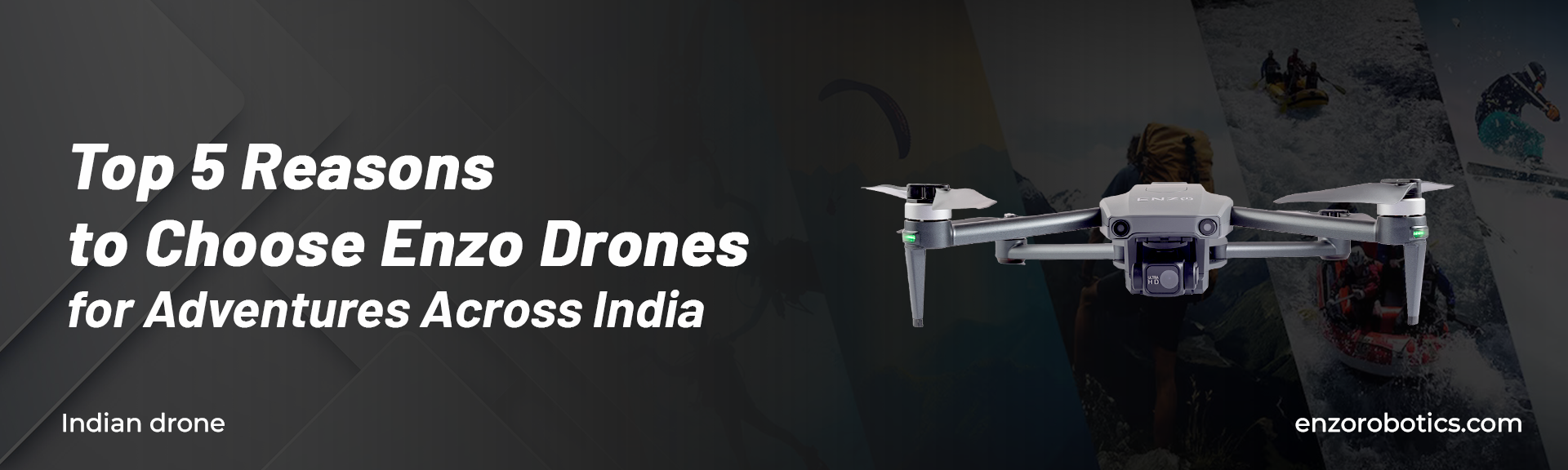 Top 5 Reasons to Choose Enzo Drones for Adventures Across India