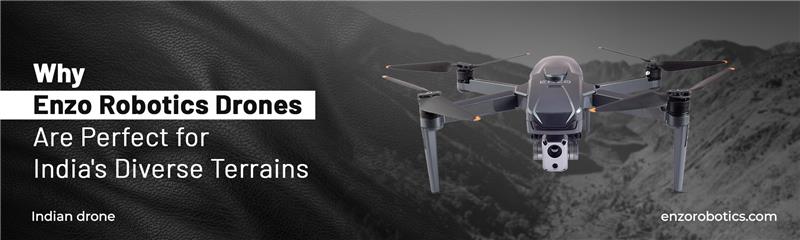 Why Enzo Robotics Drones Are Perfect for India's Diverse Terrains