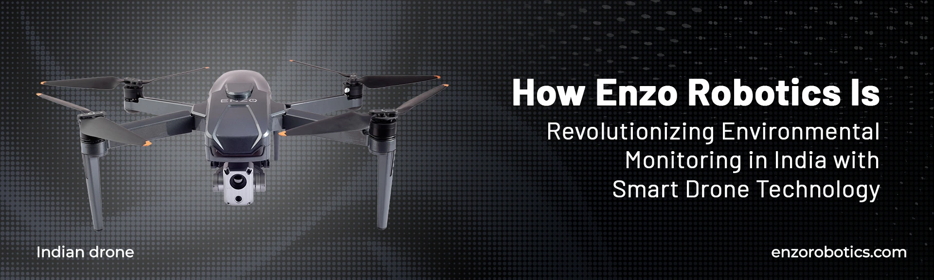 How Enzo Robotics Is Revolutionizing Environmental Monitoring in India with Smart Drone Technology
